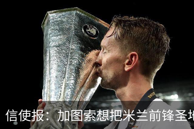 信使报：加图索想把米兰前锋圣地亚哥带到拉齐奥