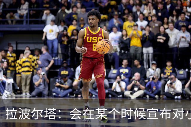 拉波尔塔：会在某个时候宣布对小蜘蛛的报价到期，大概七月底
